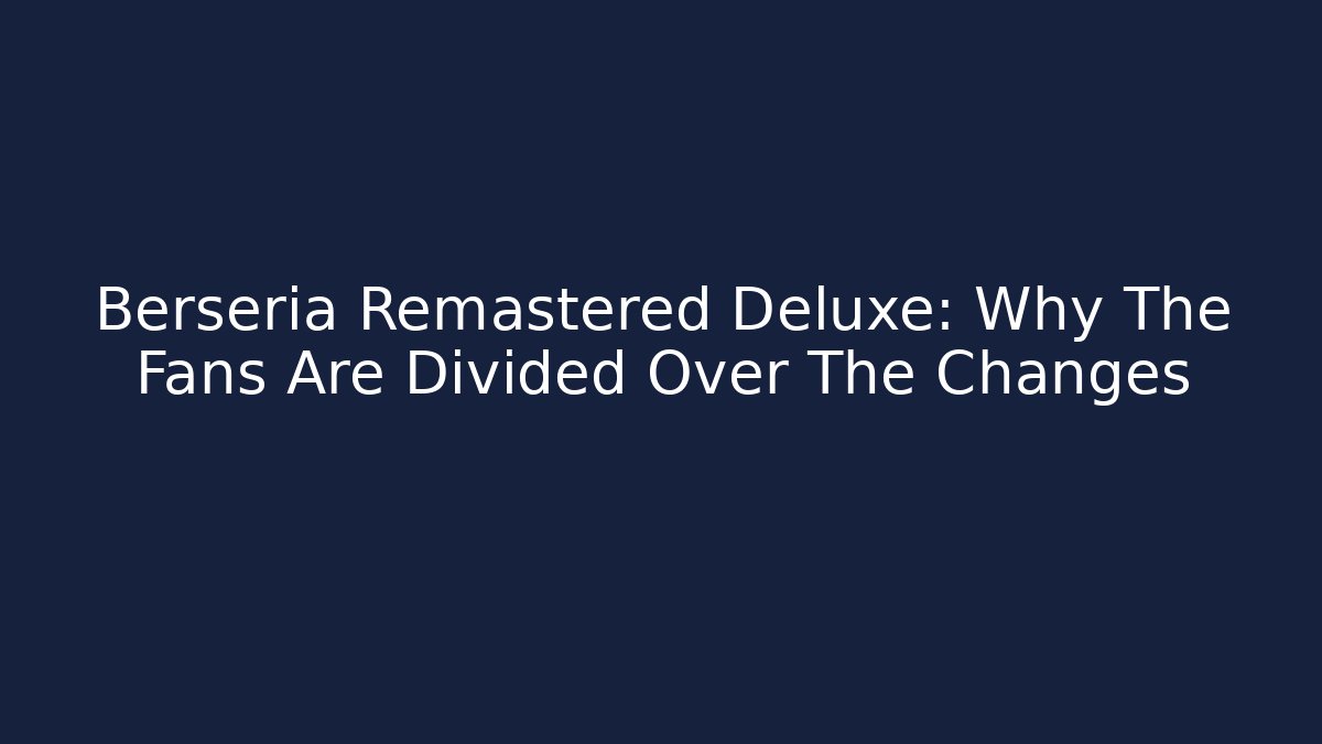 Berseria Remastered Deluxe: Why The Fans Are Divided Over The Changes