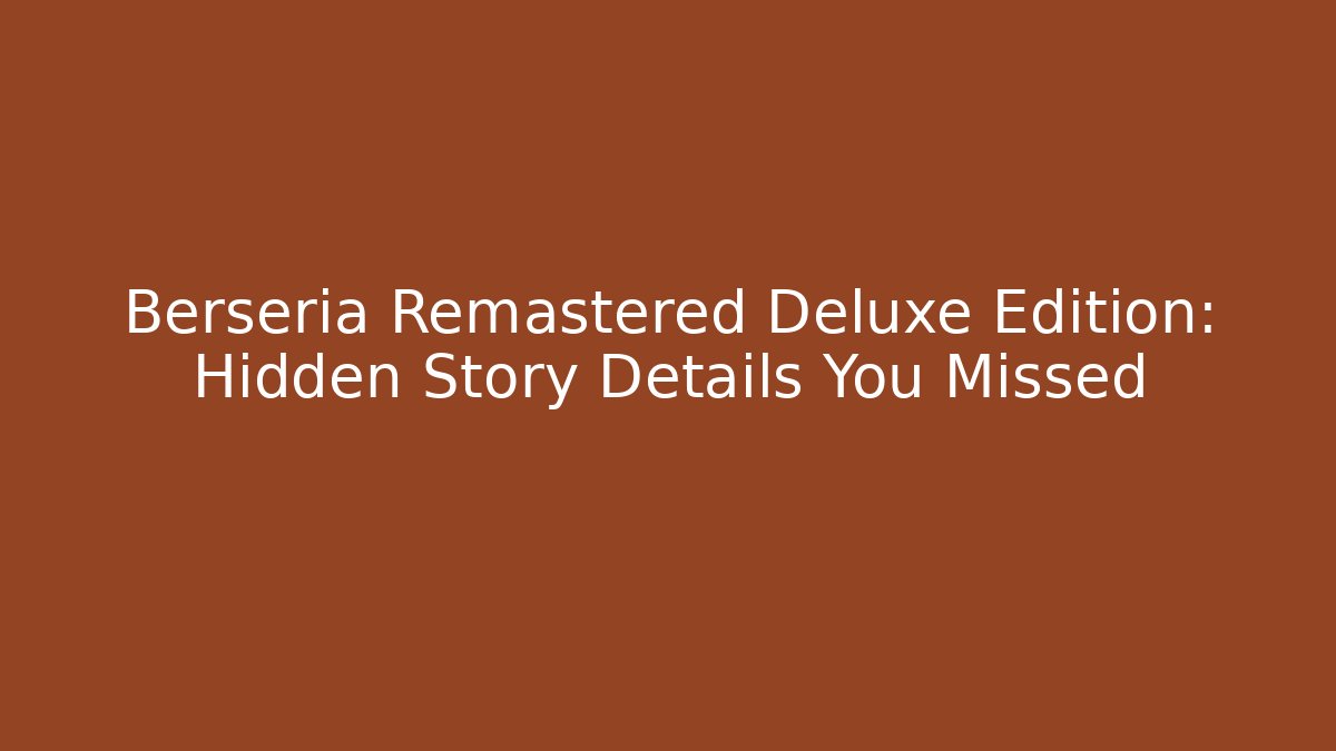 Berseria Remastered Deluxe Edition: Hidden Story Details You Missed
