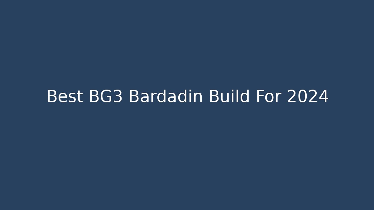 Best BG3 Bardadin Build For 2024 - Sports History Weekly