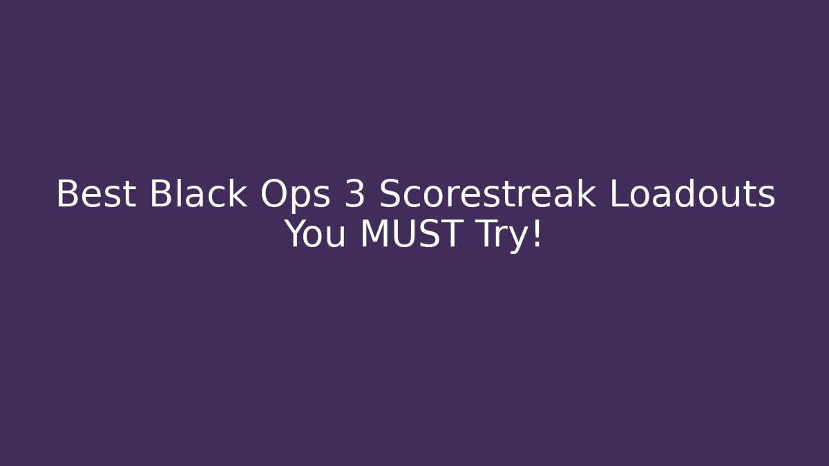 Best Black Ops 3 Scorestreak Loadouts You MUST Try!