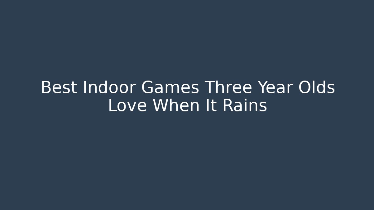Best Indoor Games Three Year Olds Love When It Rains