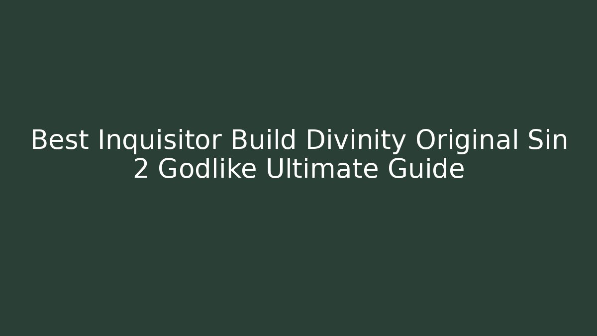 Best Inquisitor Build Divinity Original Sin 2 Godlike Ultimate Guide - Sports History Weekly