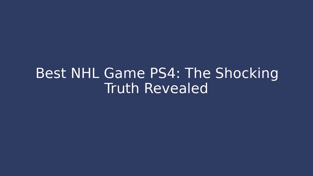 Best NHL Game PS4: The Shocking Truth Revealed