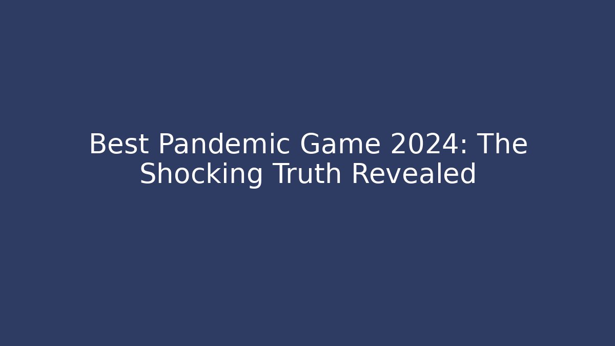 Best Pandemic Game 2024: The Shocking Truth Revealed