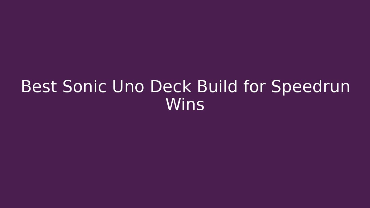 Best Sonic Uno Deck Build for Speedrun Wins - Sports History Weekly