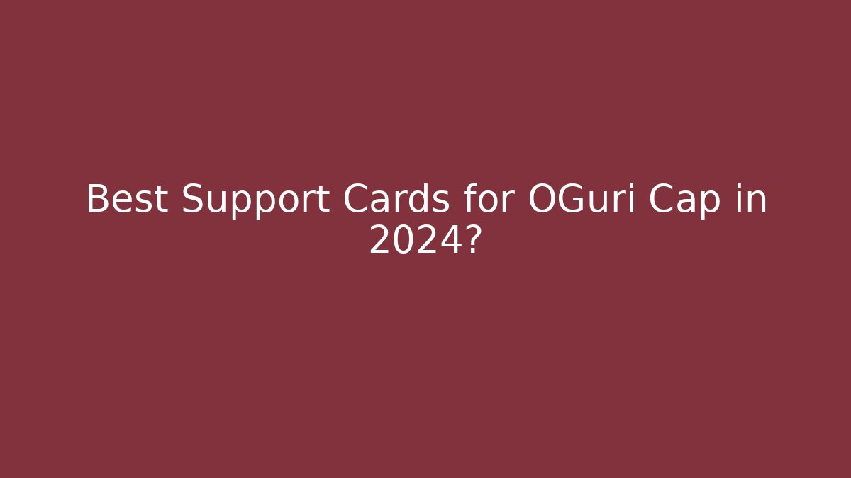 Best Support Cards for OGuri Cap in 2024?