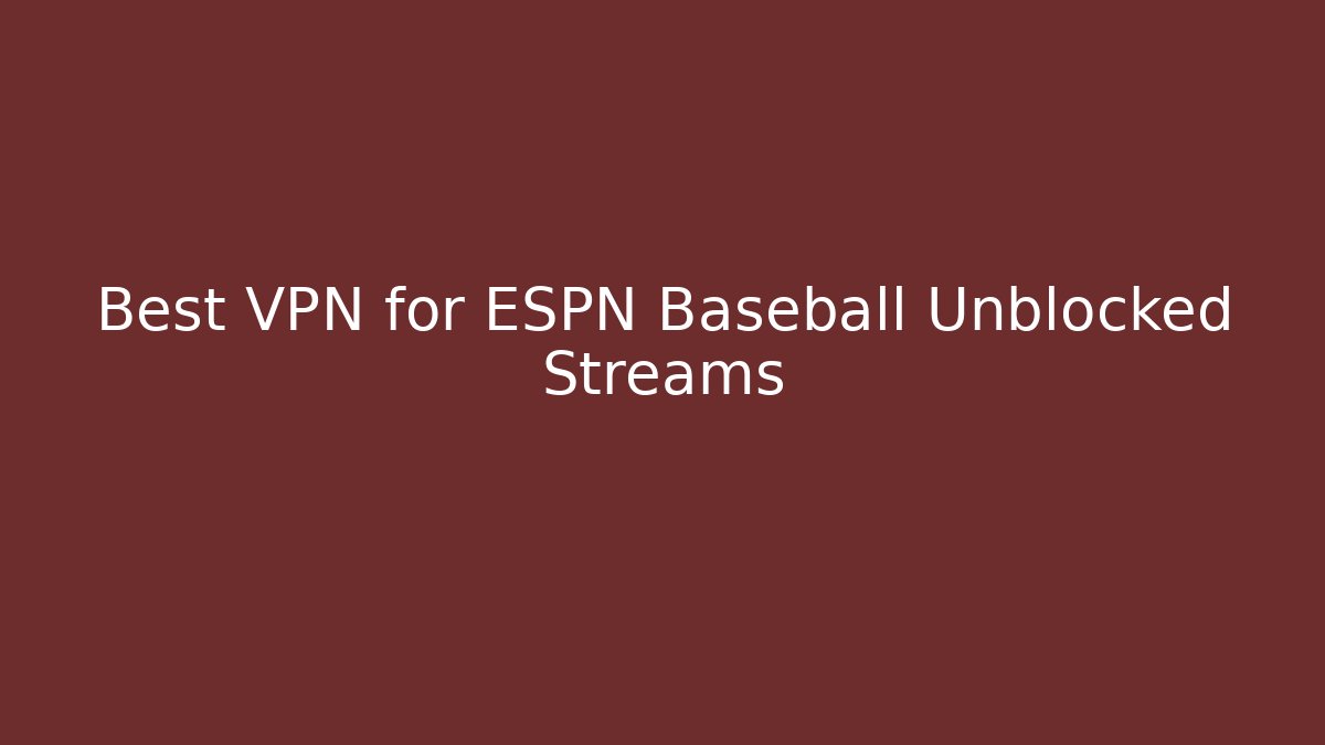 Best VPN for ESPN Baseball Unblocked Streams