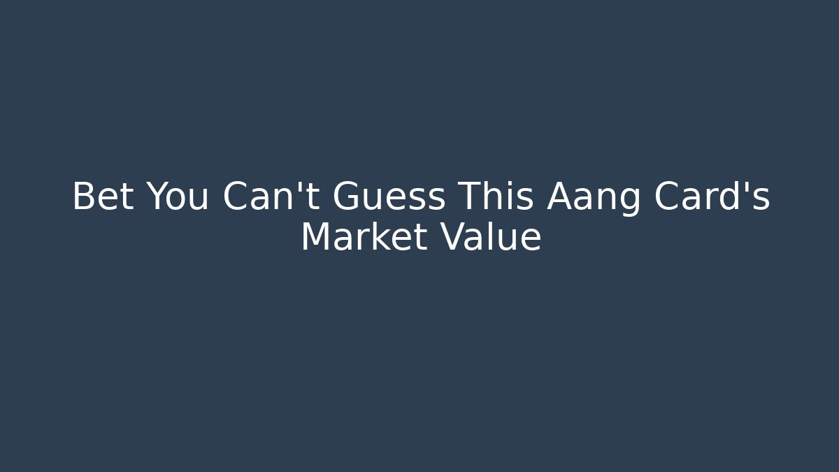 Bet You Can't Guess This Aang Card's Market Value