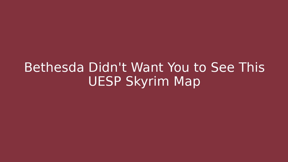 Bethesda Didn't Want You to See This UESP Skyrim Map