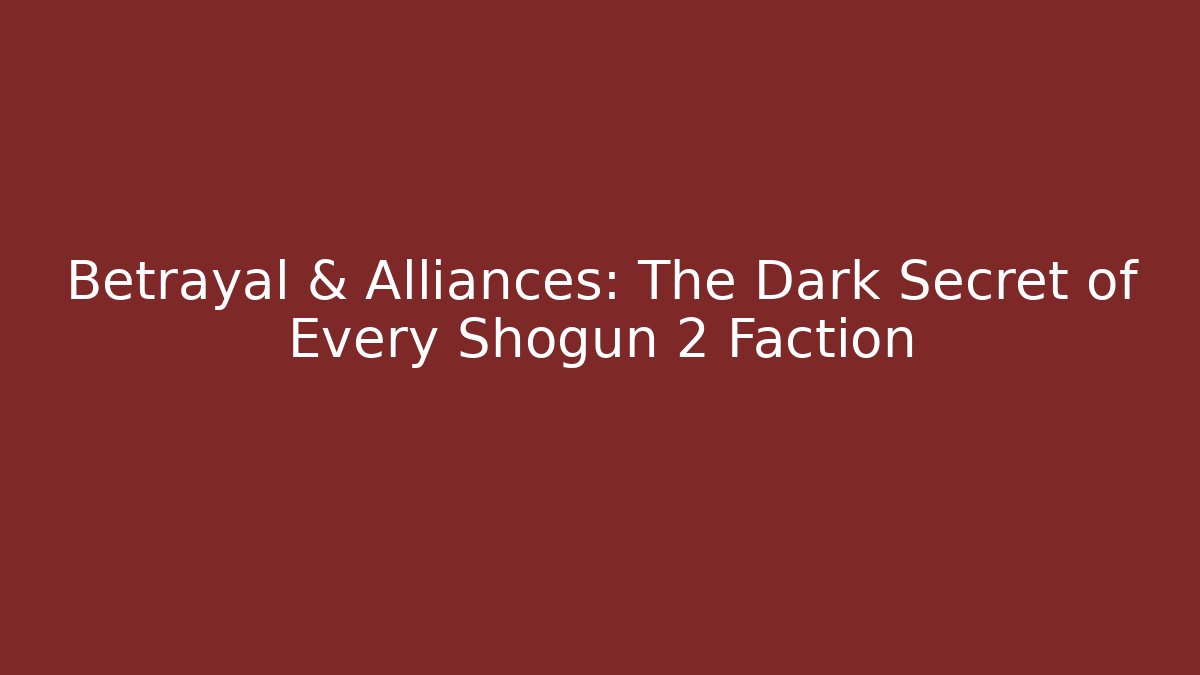 Betrayal & Alliances: The Dark Secret of Every Shogun 2 Faction