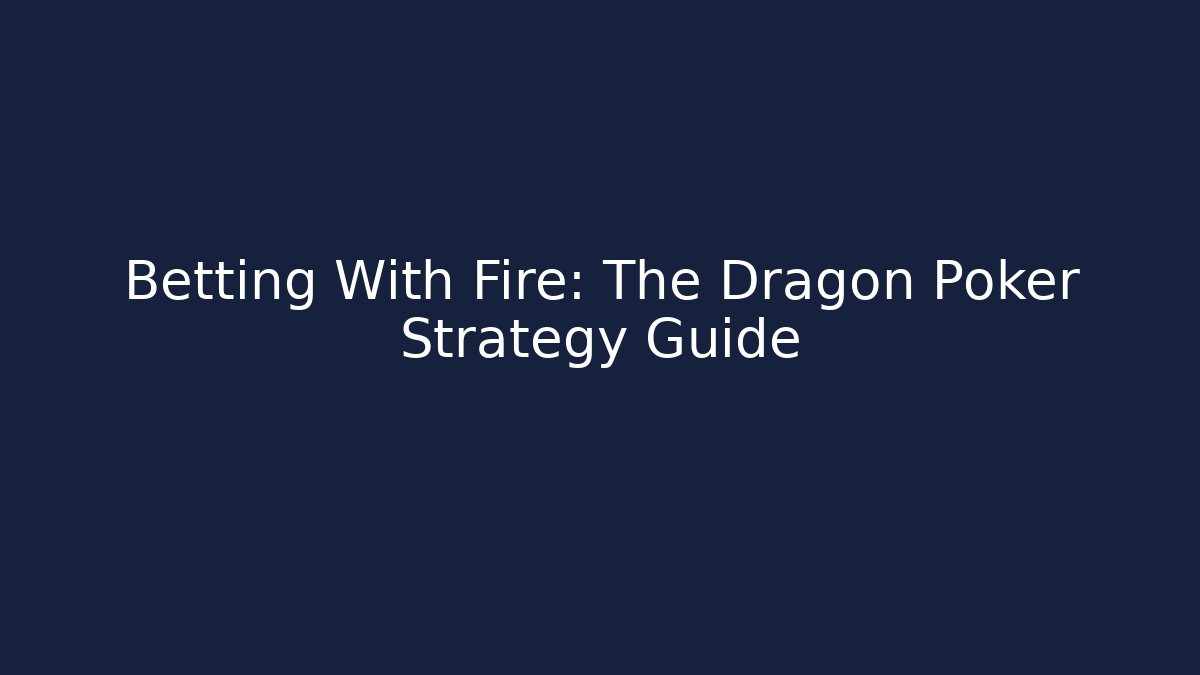 Betting With Fire: The Dragon Poker Strategy Guide