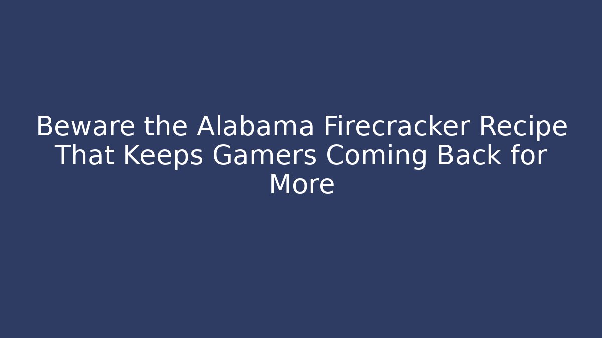Beware the Alabama Firecracker Recipe That Keeps Gamers Coming Back for More - Sports History Weekly
