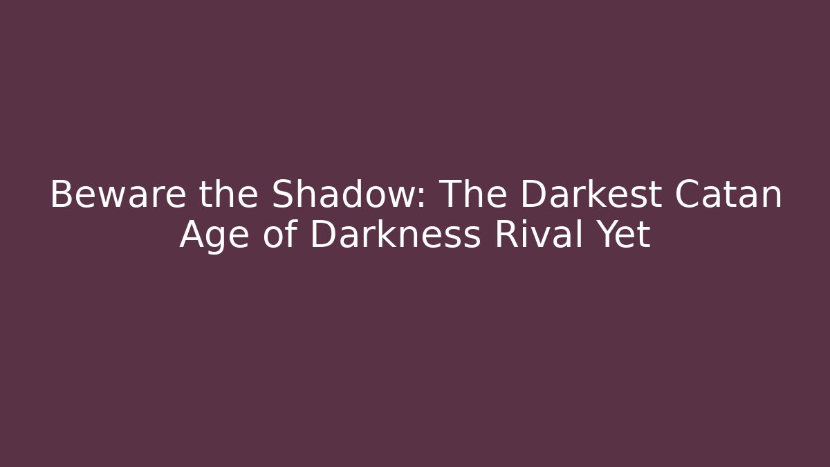Beware the Shadow: The Darkest Catan Age of Darkness Rival Yet