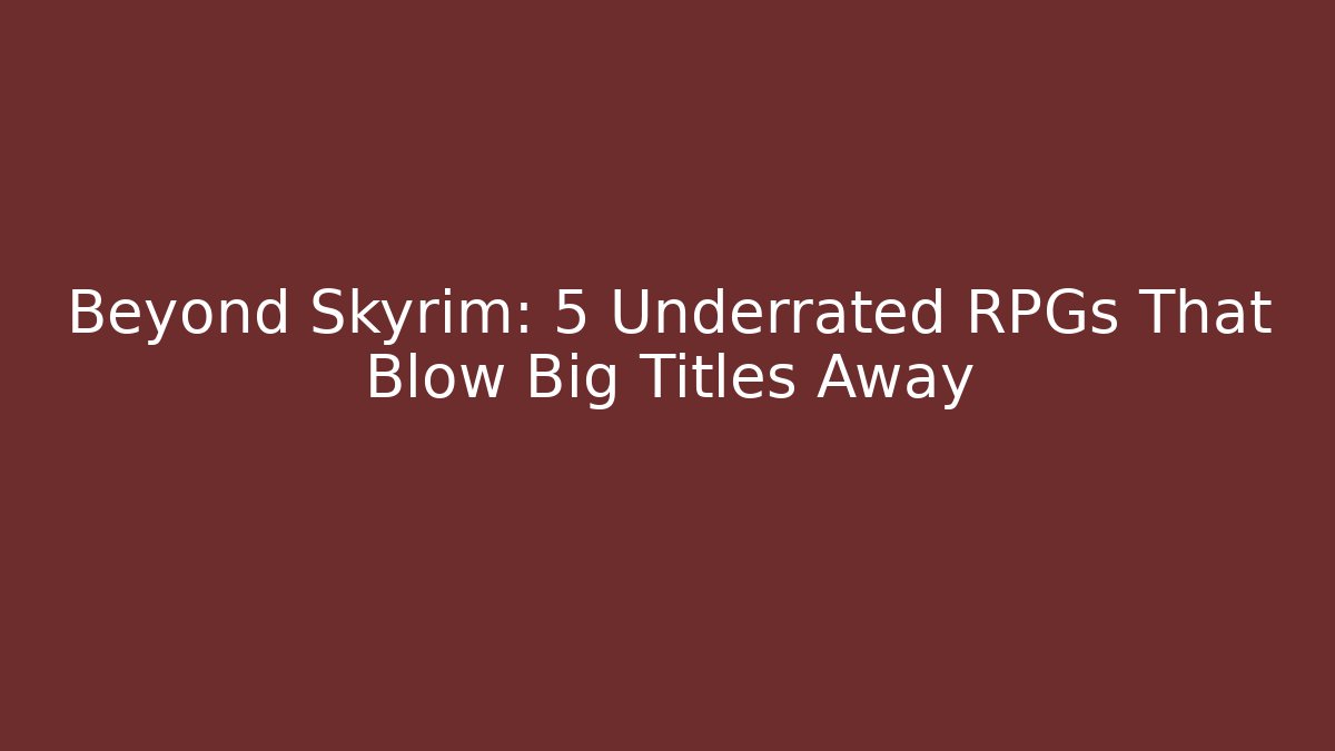 Beyond Skyrim: 5 Underrated RPGs That Blow Big Titles Away