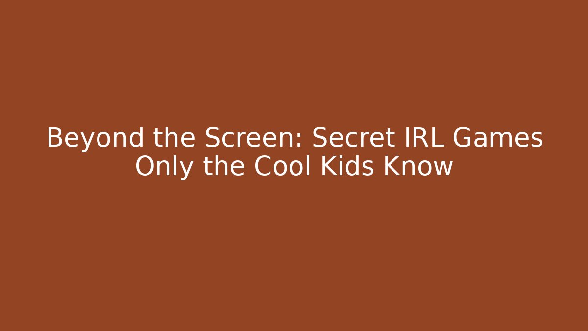 Beyond the Screen: Secret IRL Games Only the Cool Kids Know