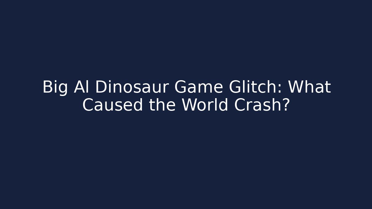 Big Al Dinosaur Game Glitch: What Caused the World Crash?