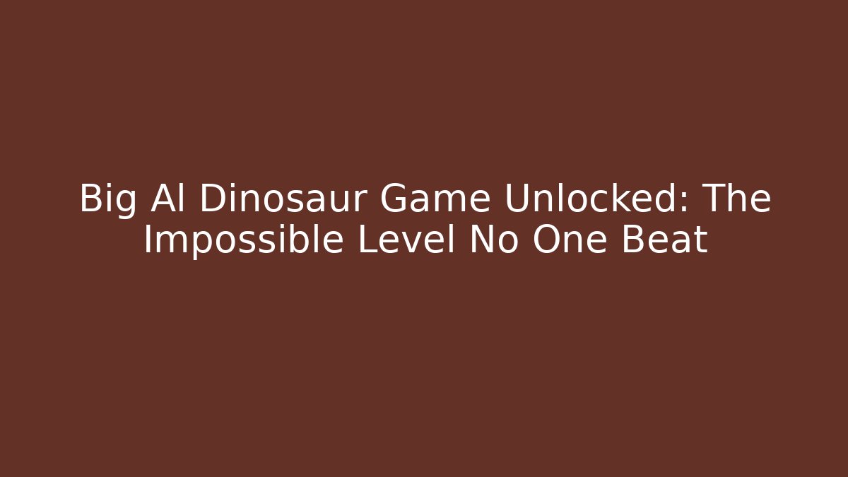 Big Al Dinosaur Game Unlocked: The Impossible Level No One Beat - Sports History Weekly