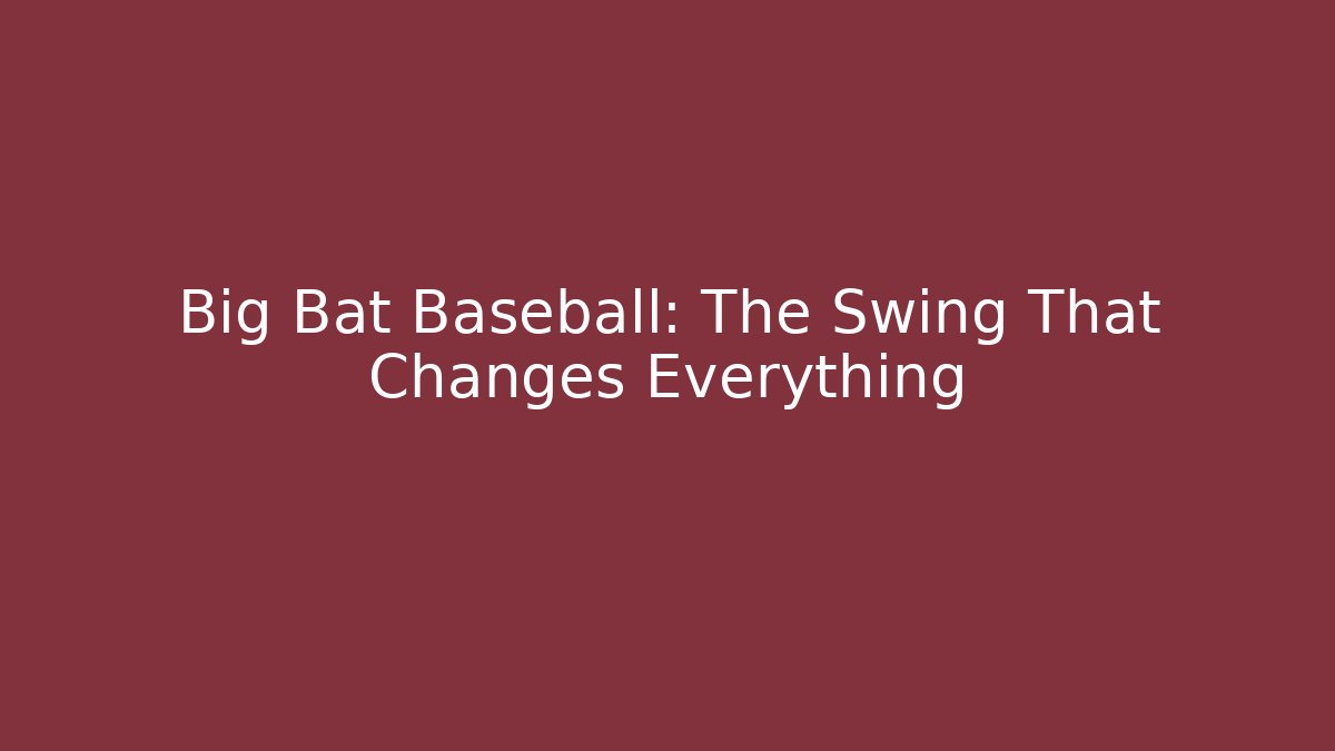 Big Bat Baseball: The Swing That Changes Everything