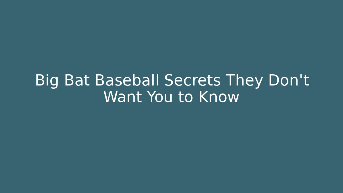 Big Bat Baseball Secrets They Don't Want You to Know