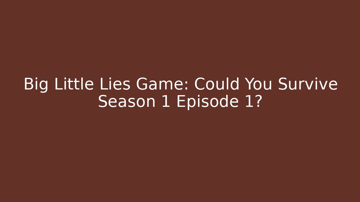 Big Little Lies Game: Could You Survive Season 1 Episode 1?