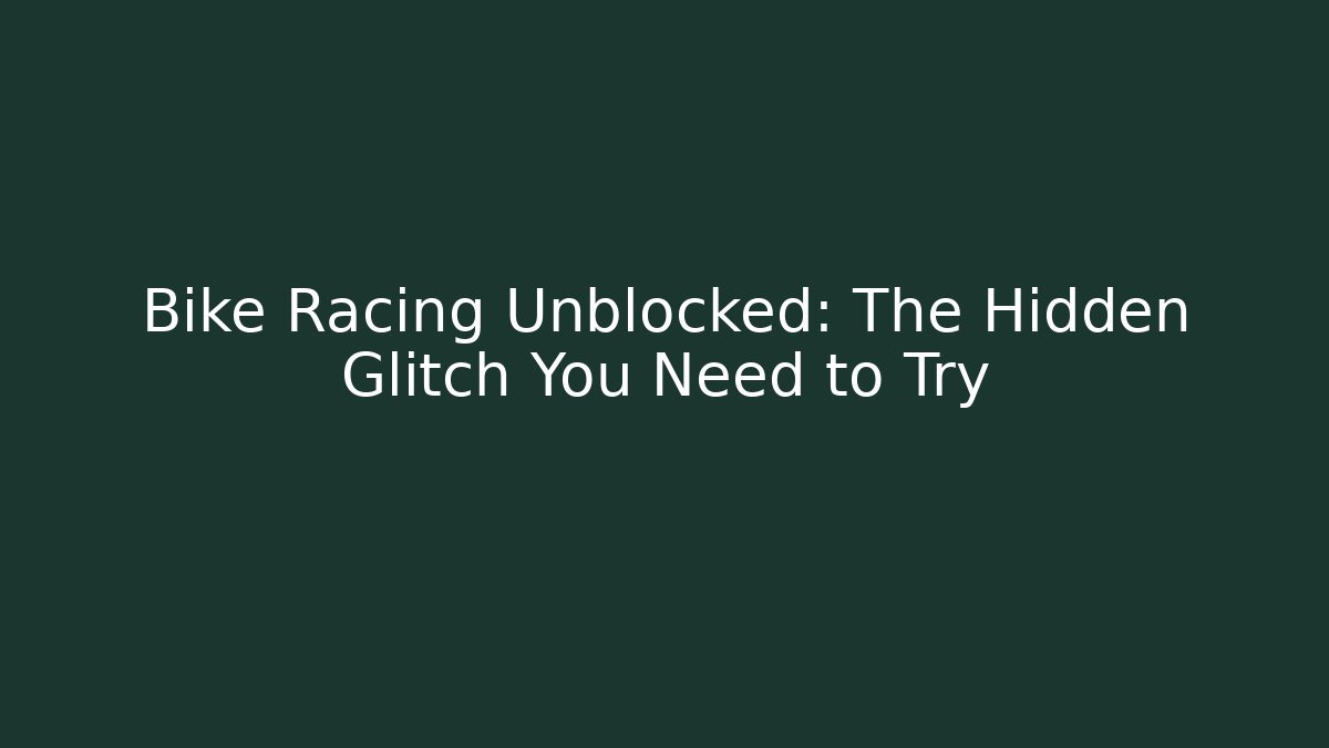 Bike Racing Unblocked: The Hidden Glitch You Need to Try