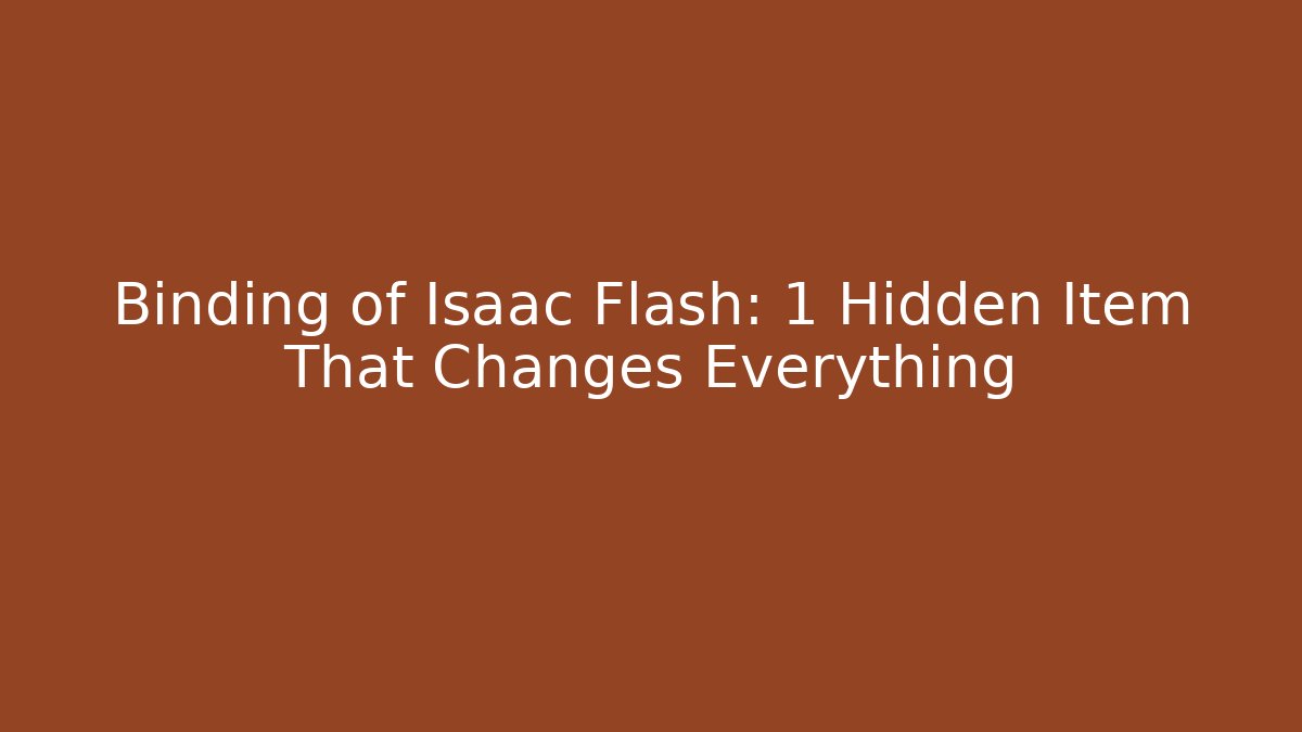 Binding of Isaac Flash: 1 Hidden Item That Changes Everything