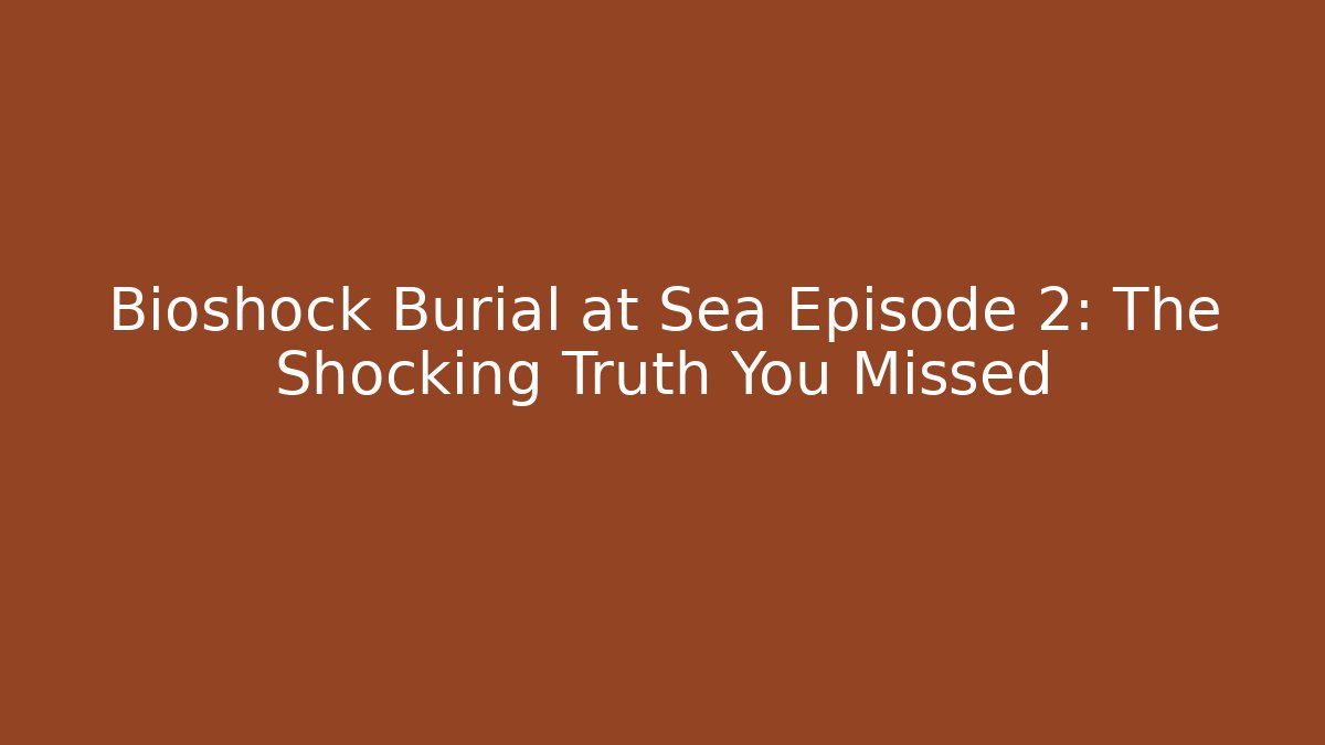 Bioshock Burial at Sea Episode 2: The Shocking Truth You Missed