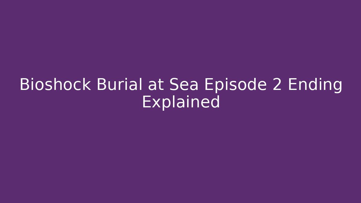 Bioshock Burial at Sea Episode 2 Ending Explained