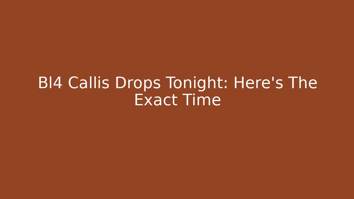 Bl4 Callis Drops Tonight: Here's The Exact Time