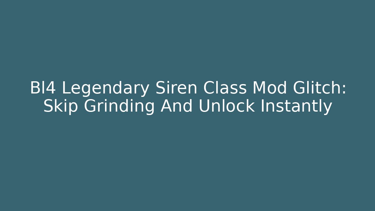 Bl4 Legendary Siren Class Mod Glitch: Skip Grinding And Unlock Instantly