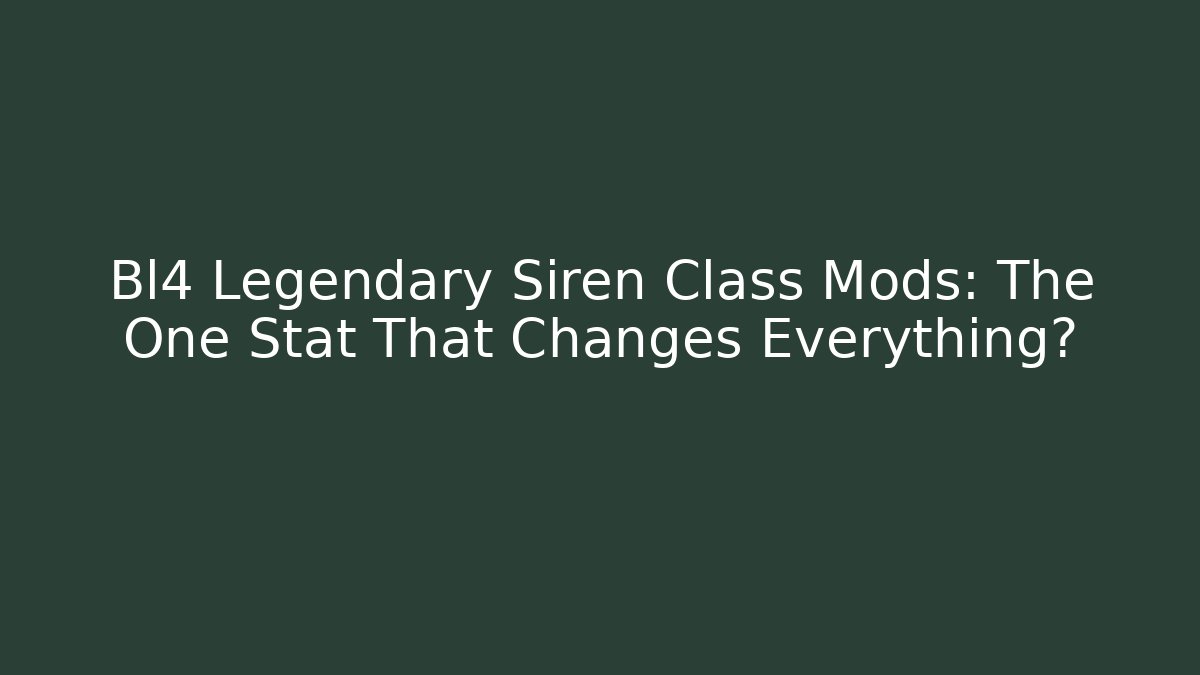 Bl4 Legendary Siren Class Mods: The One Stat That Changes Everything?