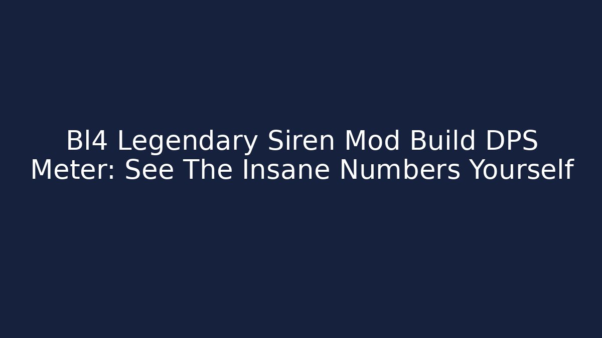 Bl4 Legendary Siren Mod Build DPS Meter: See The Insane Numbers Yourself - Sports History Weekly