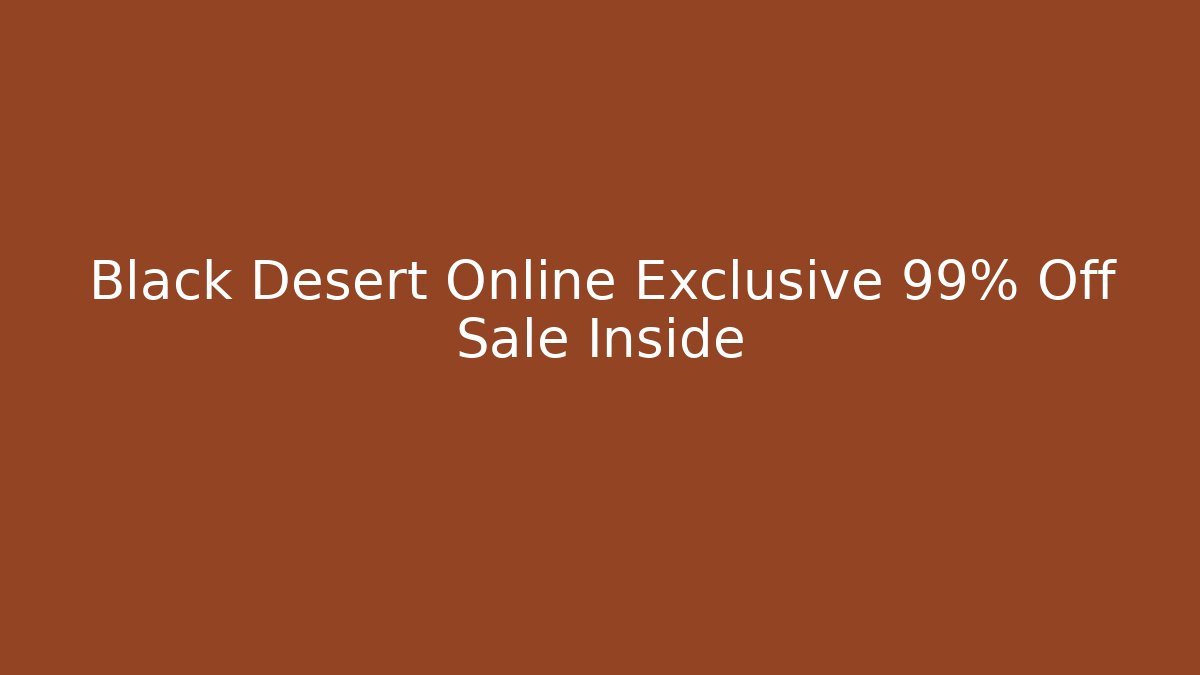 Black Desert Online Exclusive 99% Off Sale Inside - Sports History Weekly
