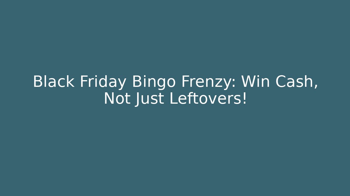 Black Friday Bingo Frenzy: Win Cash, Not Just Leftovers!