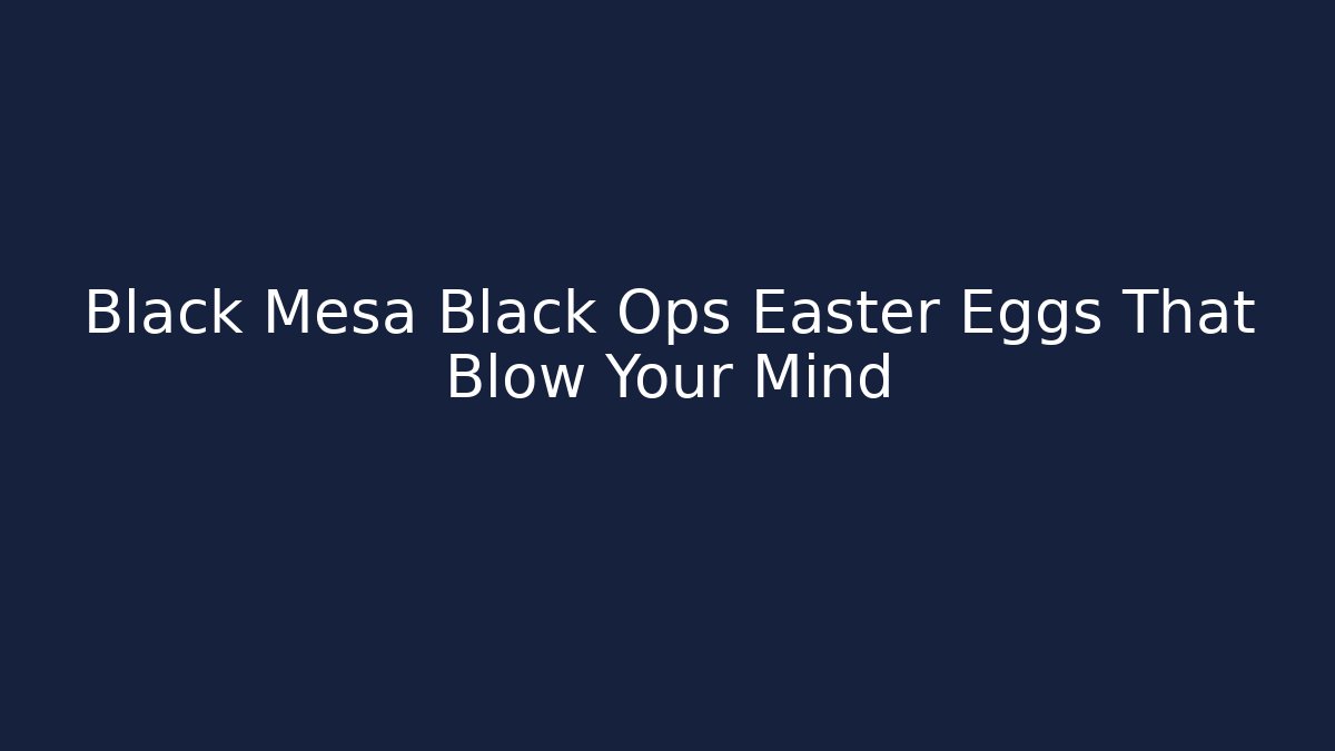 Black Mesa Black Ops Easter Eggs That Blow Your Mind