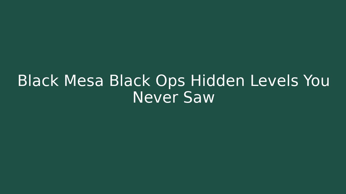 Black Mesa Black Ops Hidden Levels You Never Saw