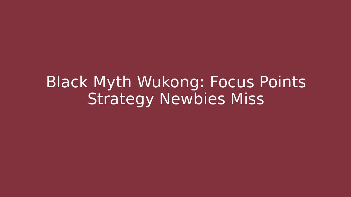 Black Myth Wukong: Focus Points Strategy Newbies Miss
