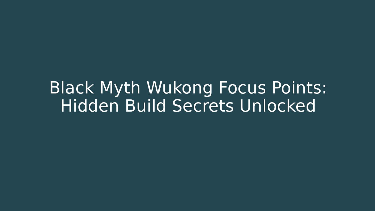 Black Myth Wukong Focus Points: Hidden Build Secrets Unlocked - Sports History Weekly