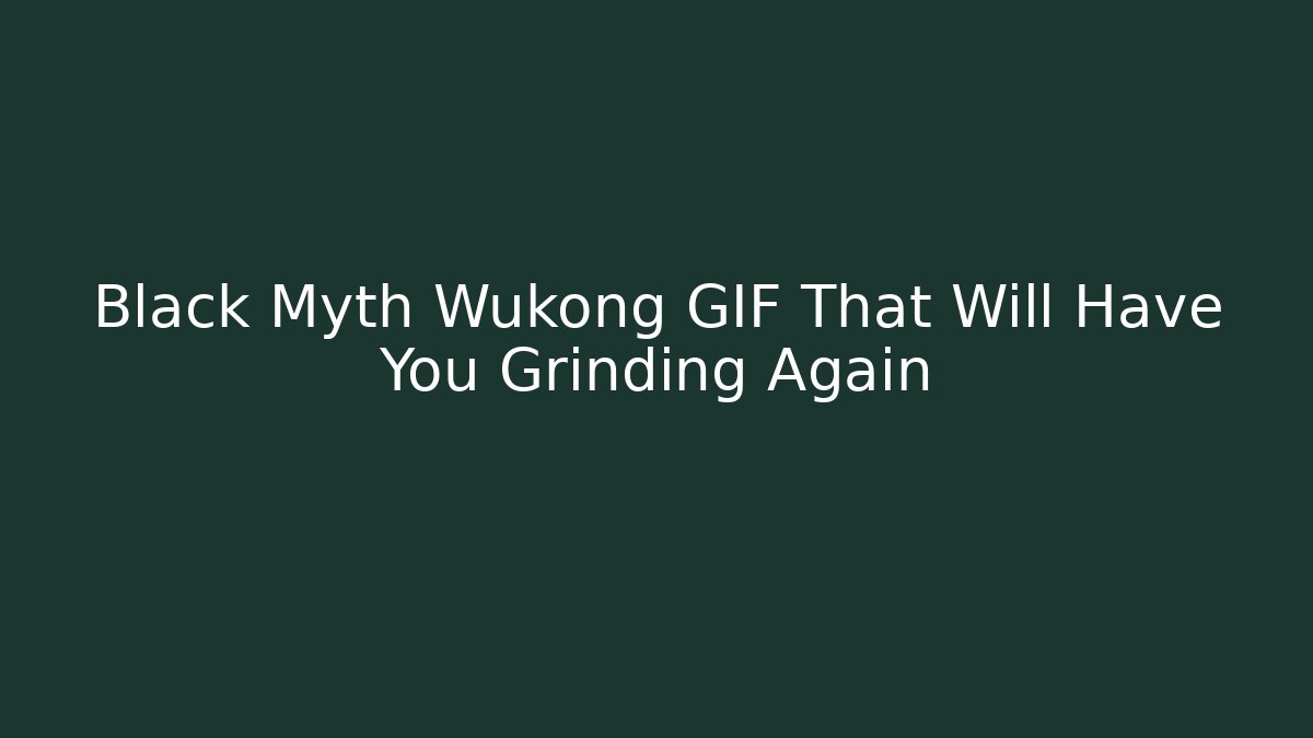 Black Myth Wukong GIF That Will Have You Grinding Again