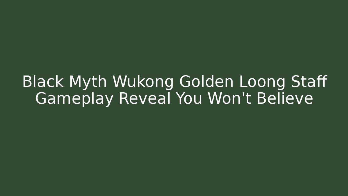 Black Myth Wukong Golden Loong Staff Gameplay Reveal You Won't Believe