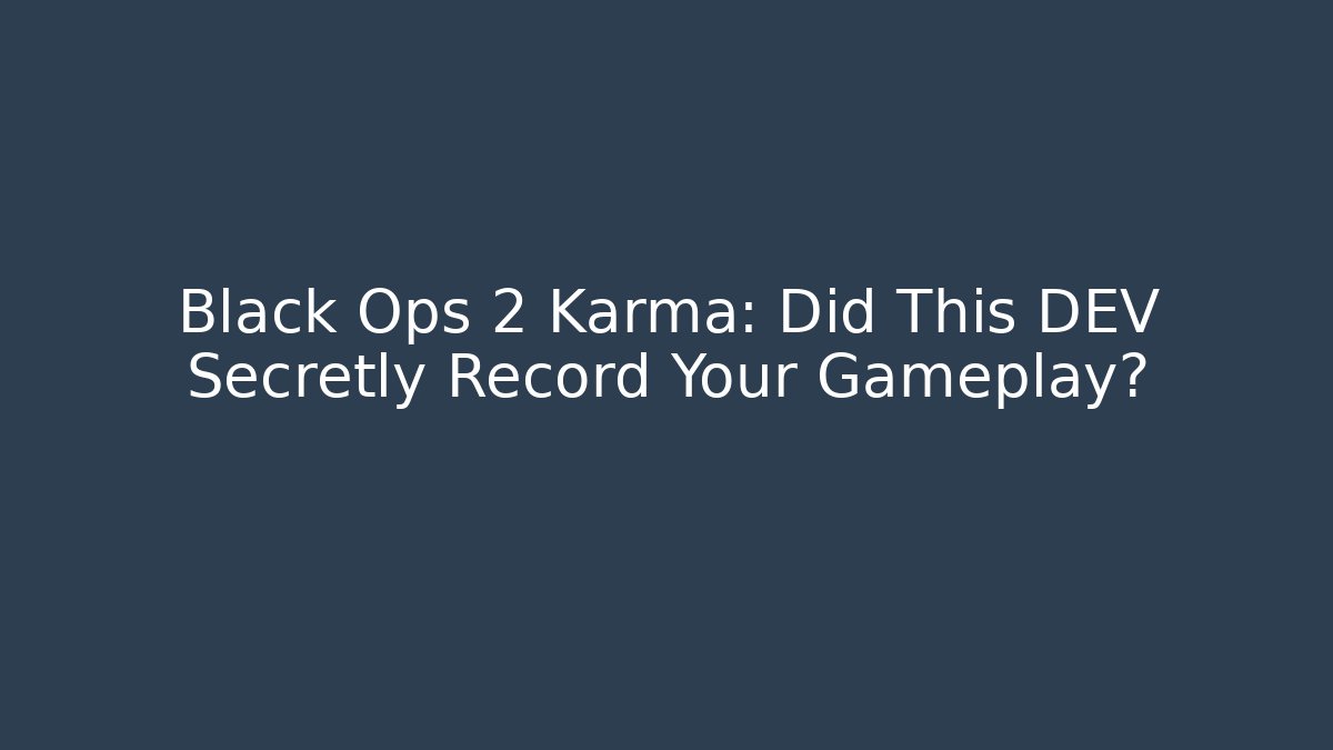 Black Ops 2 Karma: Did This DEV Secretly Record Your Gameplay?