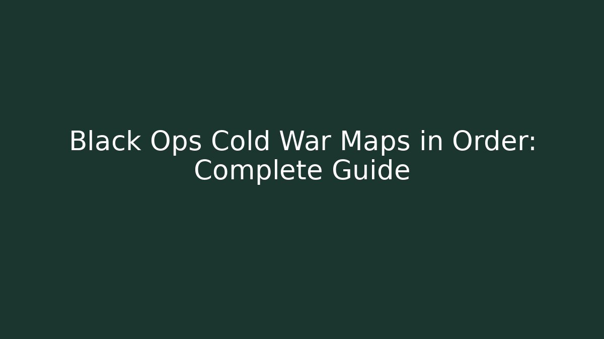 Black Ops Cold War Maps in Order: Complete Guide