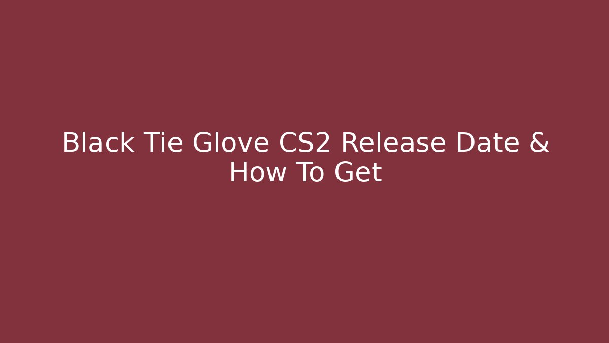 Black Tie Glove CS2 Release Date & How To Get