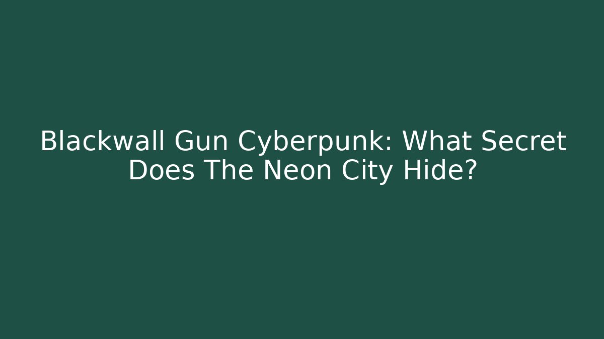 Blackwall Gun Cyberpunk: What Secret Does The Neon City Hide?