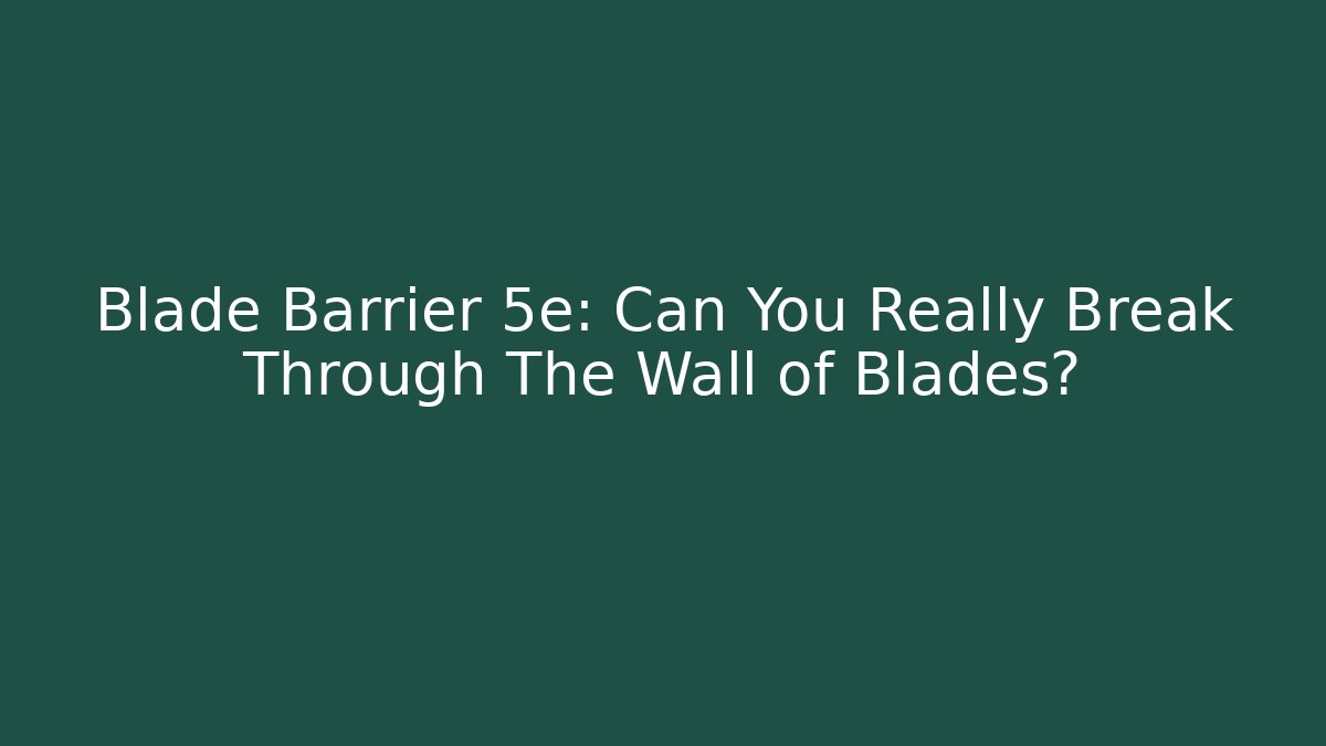 Blade Barrier 5e: Can You Really Break Through The Wall of Blades?