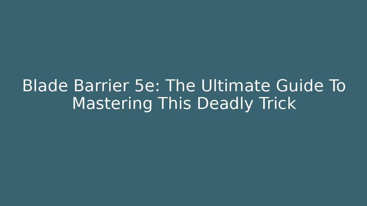 Blade Barrier 5e: The Ultimate Guide To Mastering This Deadly Trick