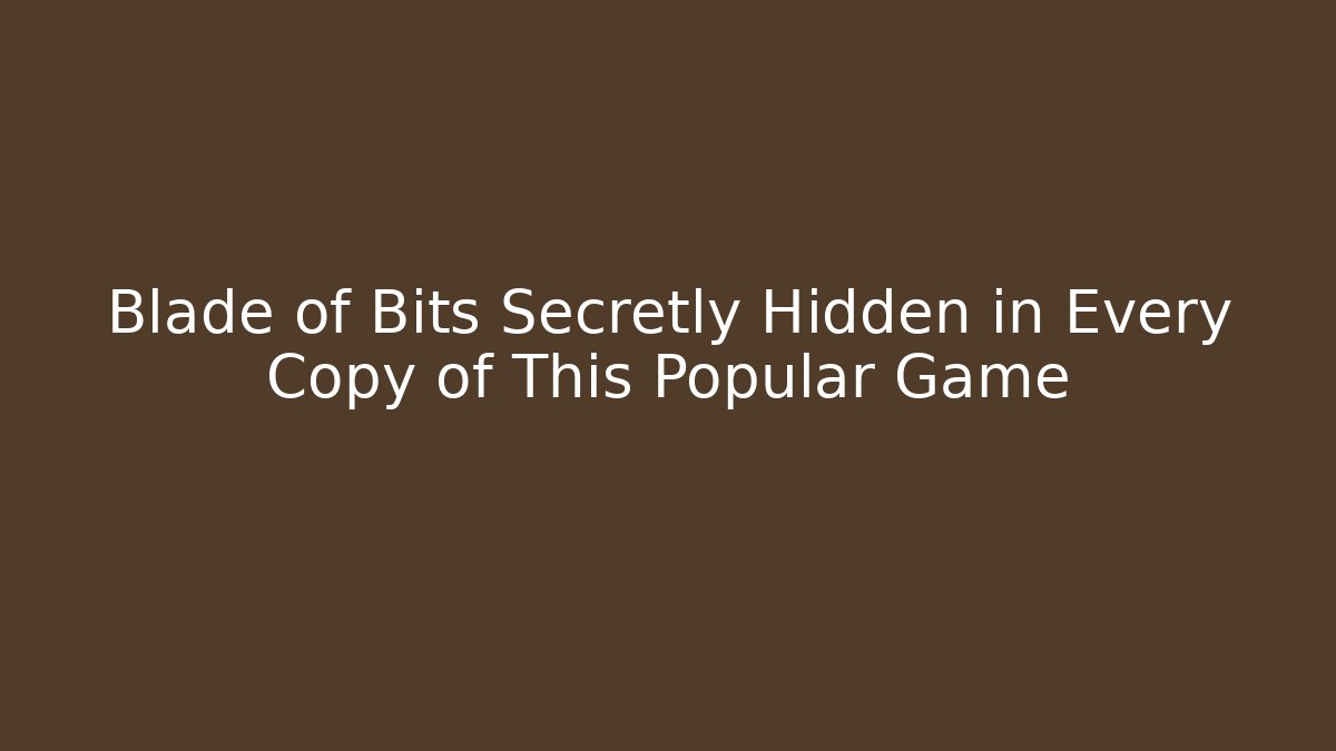 Blade of Bits Secretly Hidden in Every Copy of This Popular Game