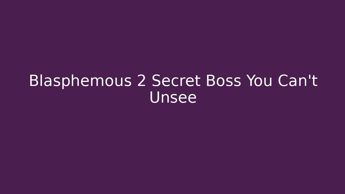 Blasphemous 2 Secret Boss You Can't Unsee