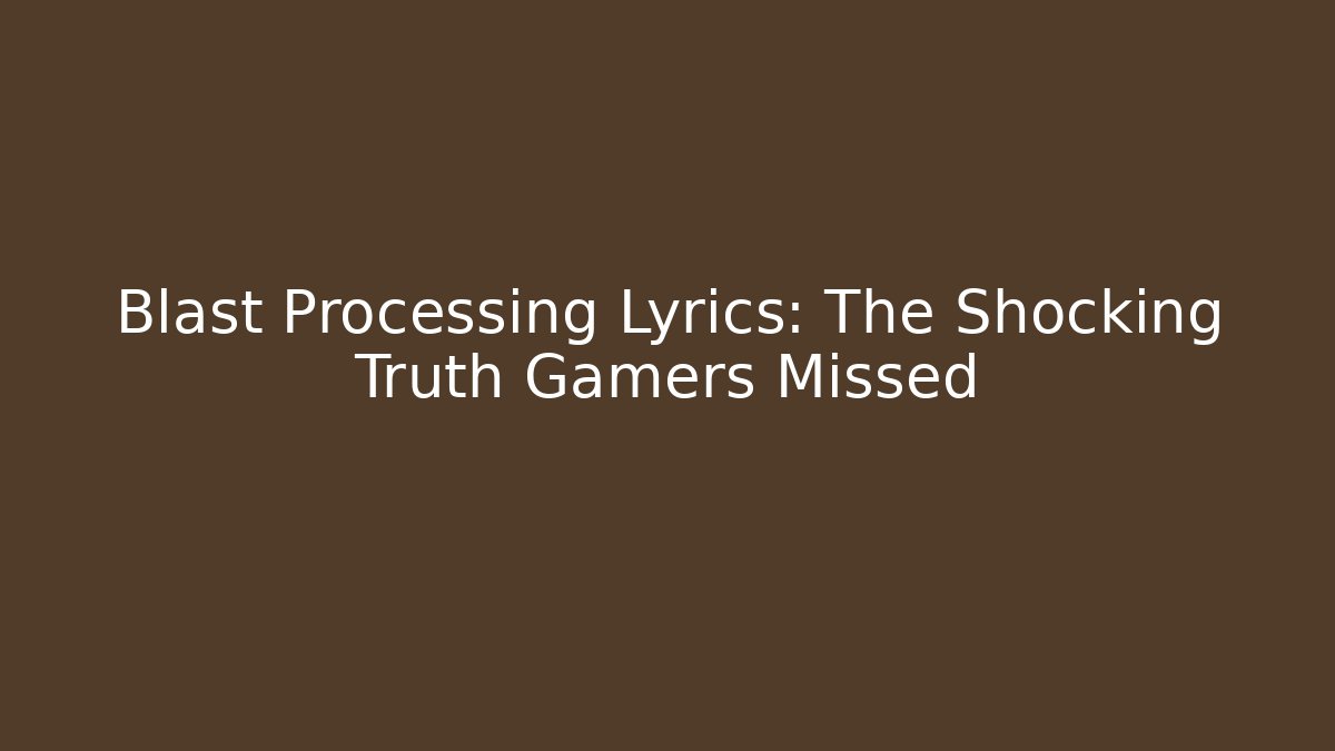 Blast Processing Lyrics: The Shocking Truth Gamers Missed - Sports History Weekly