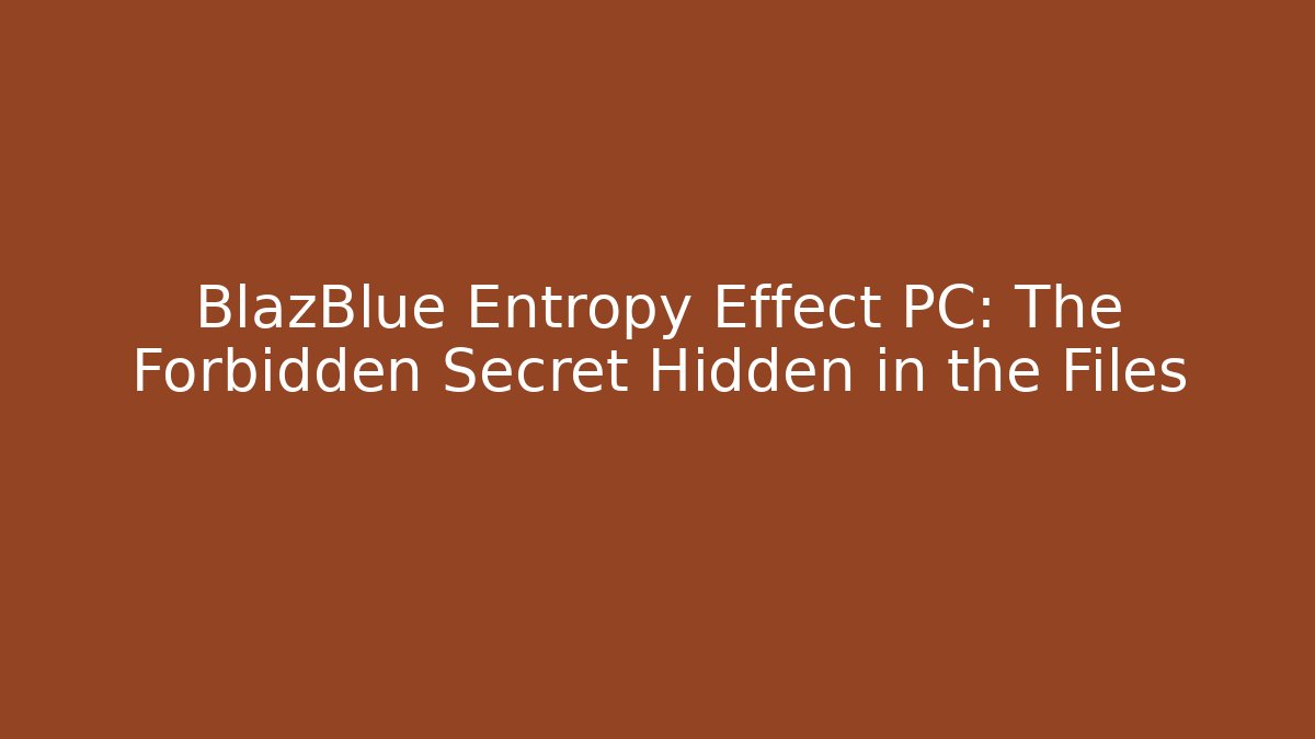 BlazBlue Entropy Effect PC: The Forbidden Secret Hidden in the Files